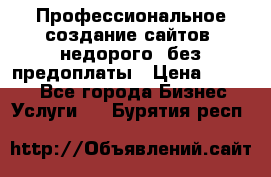 Профессиональное создание сайтов, недорого, без предоплаты › Цена ­ 4 500 - Все города Бизнес » Услуги   . Бурятия респ.